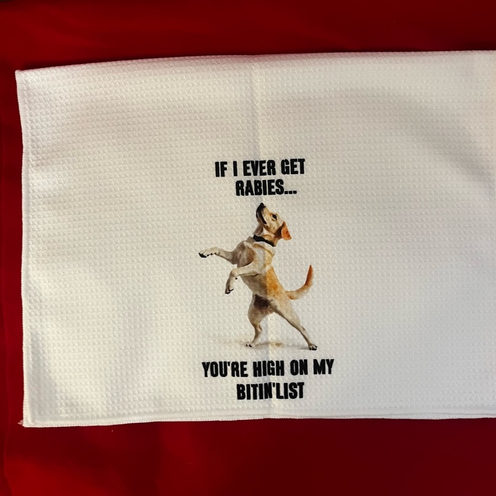 If I Ever Get Rabies You’re High On My Bite List Kitchen Towel